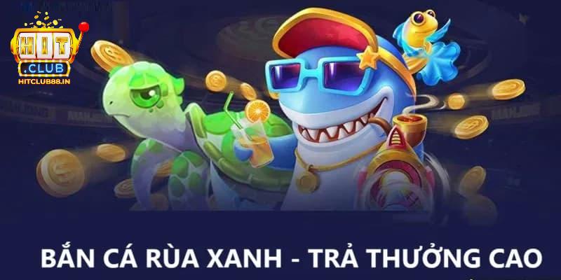 Điểm mạnh khiến bắn cá rùa xanh tại HITCLUB trở nên nổi bật